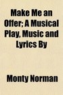 Make Me an Offer A Musical Play Music and Lyrics By