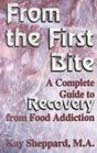 From the First Bite A Complete Guide to Recovery from Food Addiction