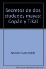 Secretos de dos ciudades mayas Copn y Tikal Secrets of Two Maya Cities Copan  Tikal