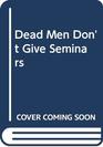 Dead Men Don't Give Seminars