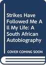 Strikes Have Followed Me All My Life: A South African Autobiography