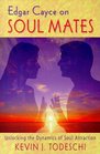 Edgar Cayce on Soul Mates Unlocking the Dynamics of Soul Attraction