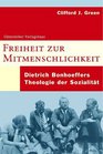 Freiheit zur Mitmenschlichkeit  Dietrich Bonhoeffers Theologie der Sozialitt