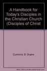A Handbook for Today's Disciples In the Christian Church