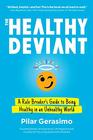 The Healthy Deviant A Rule Breaker's Guide to Being Healthy in an Unhealthy World