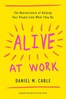 Alive at Work The Neuroscience of Helping Your People Love What They Do