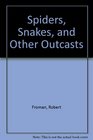 Spiders Snakes and Other Outcasts