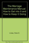 The Marriage Maintenance Manual How to Get into It and How to Keep It Going