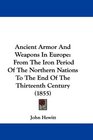 Ancient Armor And Weapons In Europe From The Iron Period Of The Northern Nations To The End Of The Thirteenth Century