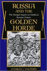 Russia and the Golden Horde The Mongol Impact on Medieval Russian History