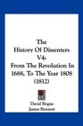 The History Of Dissenters V4 From The Revolution In 1688 To The Year 1808