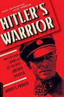 Hitler's Warrior The Life and Wars of SS Colonel Jochen Peiper