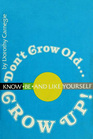 Don't Grow Old Grow Up Know Be and Like Yourself