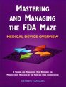 Mastering and Managing the FDA Maze Medical Device Overview A Training and Management Desk Reference for Manufacturers Regulated by the Food and Drug Administration