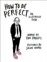 How to Be Perfect An Illustrated Guide