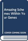 Amazing Schemes Within Your Genes