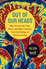 Out of Our Heads Why You Are Not Your Brain and Other Lessons from the Biology of Consciousness