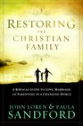 Restoring the Christian Family A Biblical Guide to Love Marriage and Parenting In A Changing World
