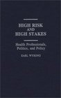 High Risk and High Stakes Health Professionals Politics and Policy
