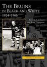 The Bruins in Black and White 1924 To 1966