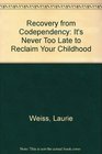 Recovery from CoDependency Its Never to Late to Reclaim Your Childhood