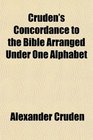 Cruden's Concordance to the Bible Arranged Under One Alphabet
