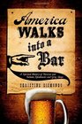 America Walks into a Bar A Spirited History of Taverns and Saloons Speakeasies and Grog Shops