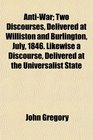 AntiWar Two Discourses Delivered at Williston and Burlington July 1846 Likewise a Discourse Delivered at the Universalist State