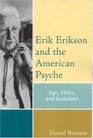 Erik Erikson and the American Psyche Ego Ethics and Evolution