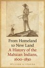 From Homeland to New Land: A History of the Mahican Indians, 1600-1830 (The Iroquoians and Their World)