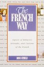 The French Way  Aspects of Behavior Attitudes and Customs of the French