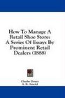 How To Manage A Retail Shoe Store A Series Of Essays By Prominent Retail Dealers
