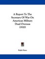 A Report To The Secretary Of War On American Military Dead Overseas