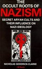 Occult Roots of Nazism Their Aryan Cults and Their Influence on Nazi Ideology