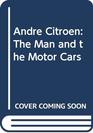 Andre Citroen The Man and the Motor Cars