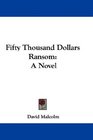 Fifty Thousand Dollars Ransom A Novel