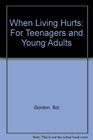 When Living Hurts  For Teenagers and Young Adults  A Lively WhatToDo Book for Yourself or Someone You Care About Who Feels Discouraged Sad Lonely