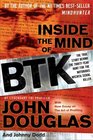 Inside the Mind of BTK The True Story Behind the ThirtyYear Hunt for the Notorious Wichita Serial Killer