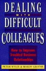 Dealing with Difficult Colleagues How to Improve Troubled Business Relations