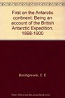 First on the Antarctic continent Being an account of the British Antarctic Expedition 18981900