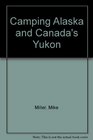Camping Alaska and Canada's Yukon The Motorists Handbook to North Country Campgrounds and Roadways