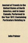 Journal of Travels in the United States of North America and in Lower Canada Performed in the Year 1817 Containing Particulars Relating to