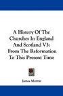 A History Of The Churches In England And Scotland V3 From The Reformation To This Present Time