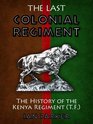 The Last Colonial Regiment The History of the Kenya Regiment