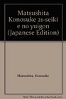 Matsushita Konosuke 21seiki e no yuigon