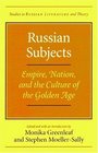 Russian Subjects Empire Nation and the Culture of the Golden Age