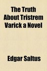 The Truth About Tristrem Varick a Novel