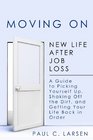Moving On New Life After Job Loss  A Guide to Picking Yourself Up Shaking Off the Dirt and Getting Your Life Back in Order