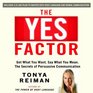 The YES Factor Get What You Want Say What You Mean The Secrets of Persuasive Communication