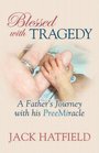 Blessed with Tragedy A Father's Journey with His Preemiracle